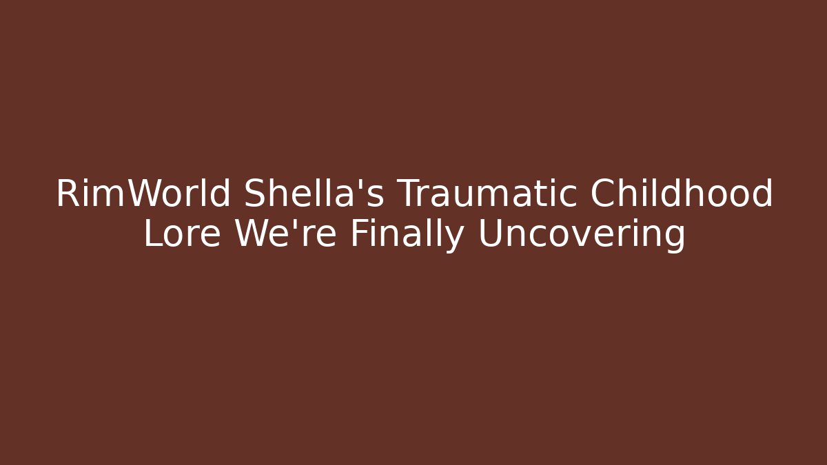 RimWorld Shella's Traumatic Childhood Lore We're Finally Uncovering