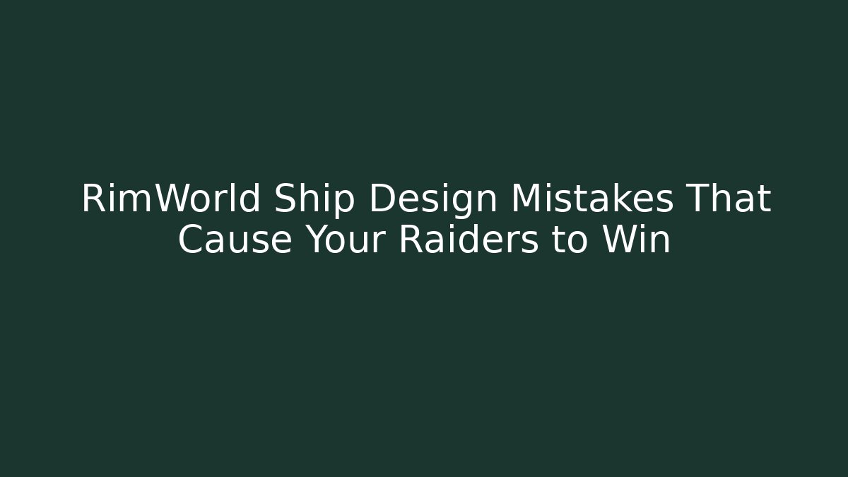 RimWorld Ship Design Mistakes That Cause Your Raiders to Win