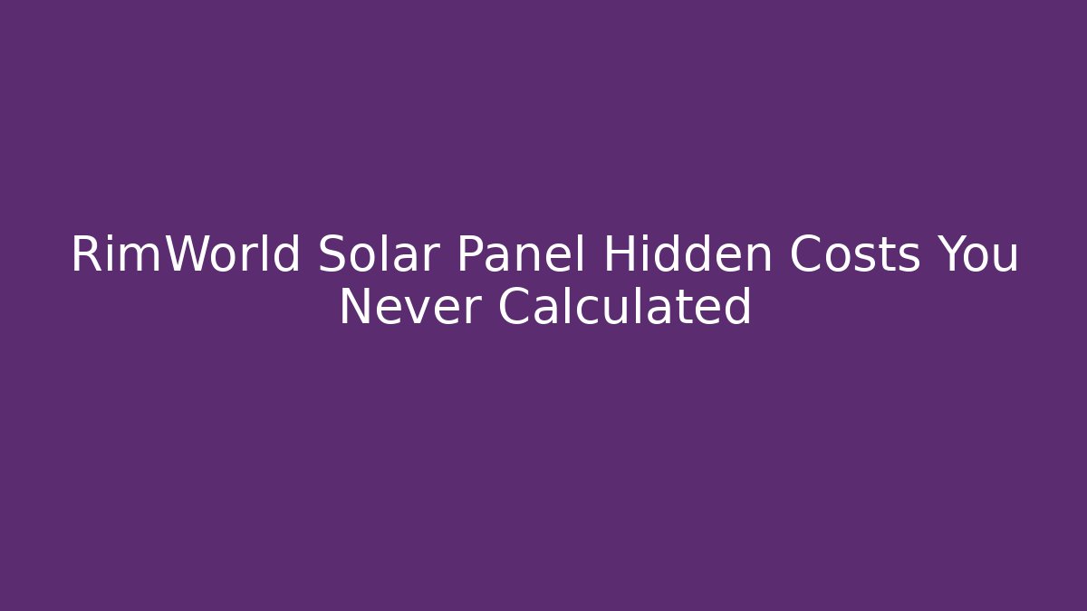 RimWorld Solar Panel Hidden Costs You Never Calculated - Critter Realm