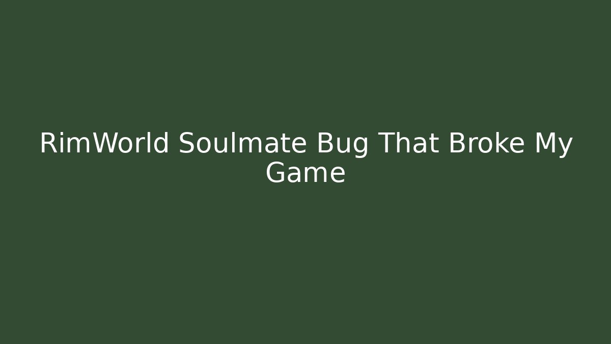 RimWorld Soulmate Bug That Broke My Game