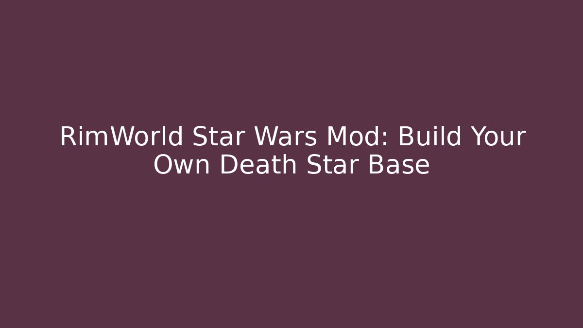 RimWorld Star Wars Mod: Build Your Own Death Star Base