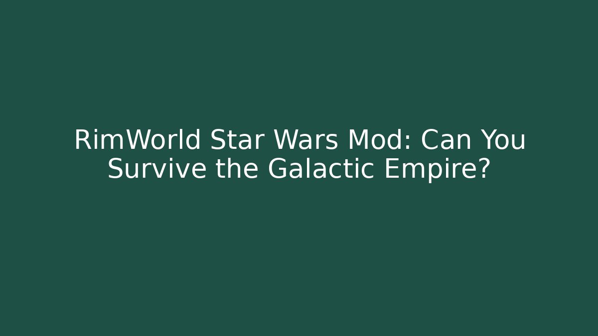 RimWorld Star Wars Mod: Can You Survive the Galactic Empire?