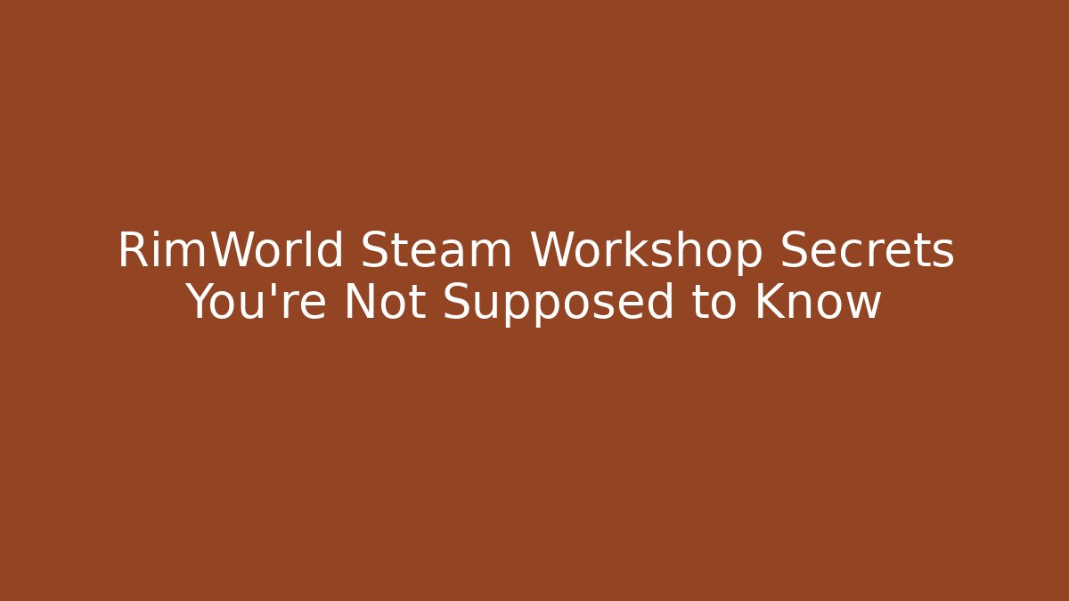 RimWorld Steam Workshop Secrets You’re Not Supposed to Know