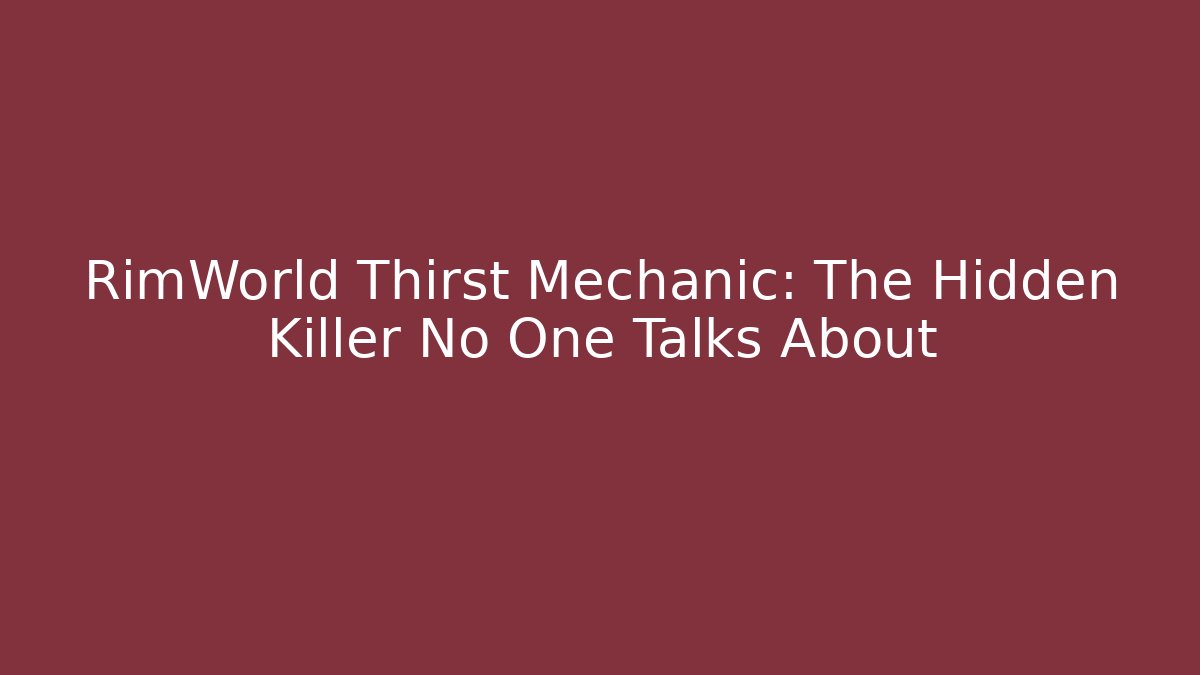 RimWorld Thirst Mechanic: The Hidden Killer No One Talks About