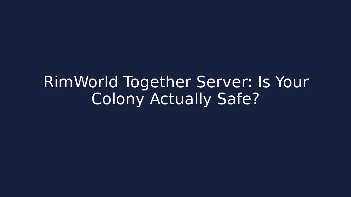 RimWorld Together Server: Is Your Colony Actually Safe?