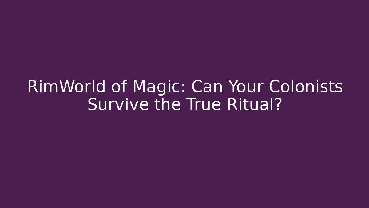 RimWorld of Magic: Can Your Colonists Survive the True Ritual?