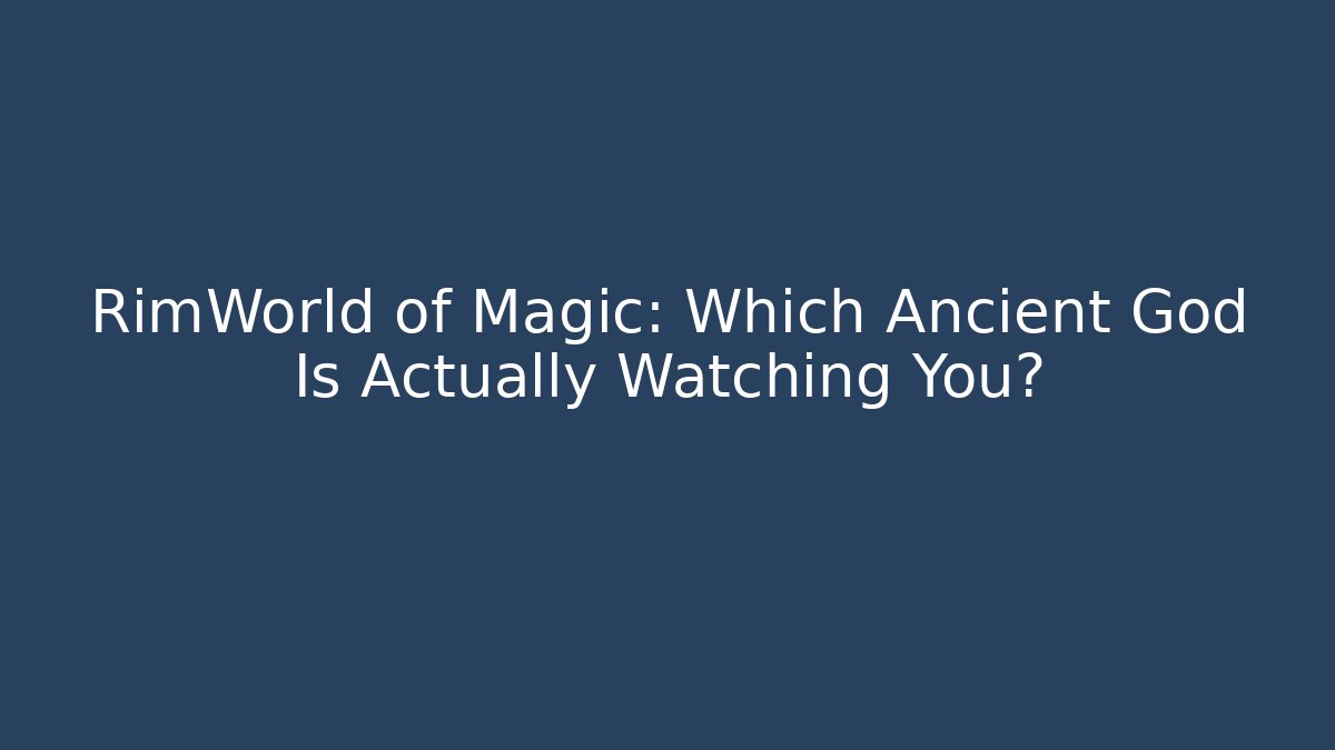 RimWorld of Magic: Which Ancient God Is Actually Watching You?