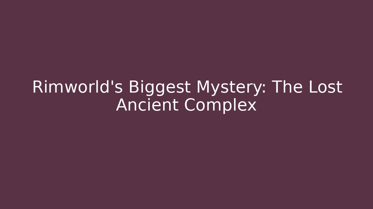 Rimworld's Biggest Mystery: The Lost Ancient Complex