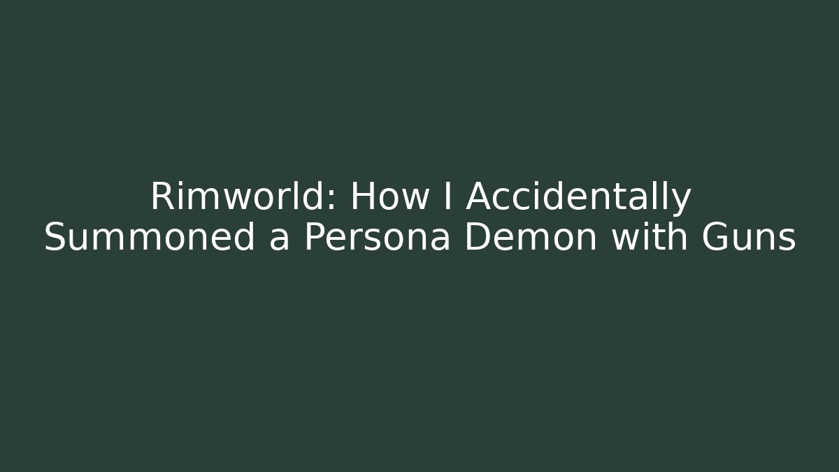 Rimworld: How I Accidentally Summoned a Persona Demon with Guns