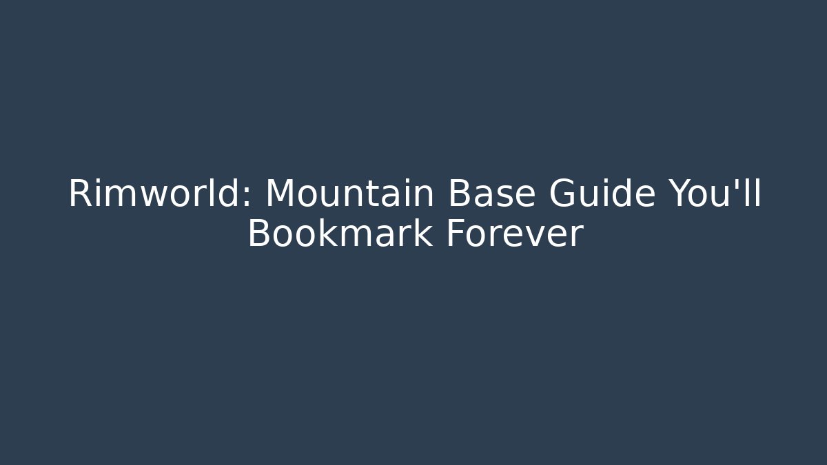 Rimworld: Mountain Base Guide You'll Bookmark Forever - Critter Realm