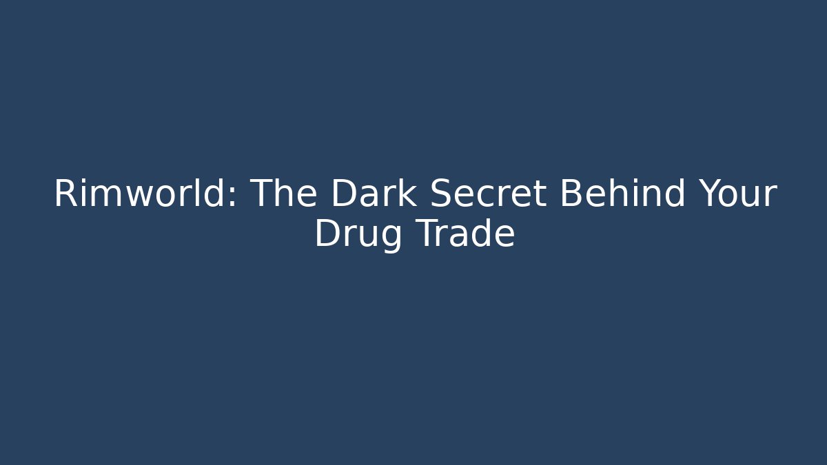 Rimworld: The Dark Secret Behind Your Drug Trade