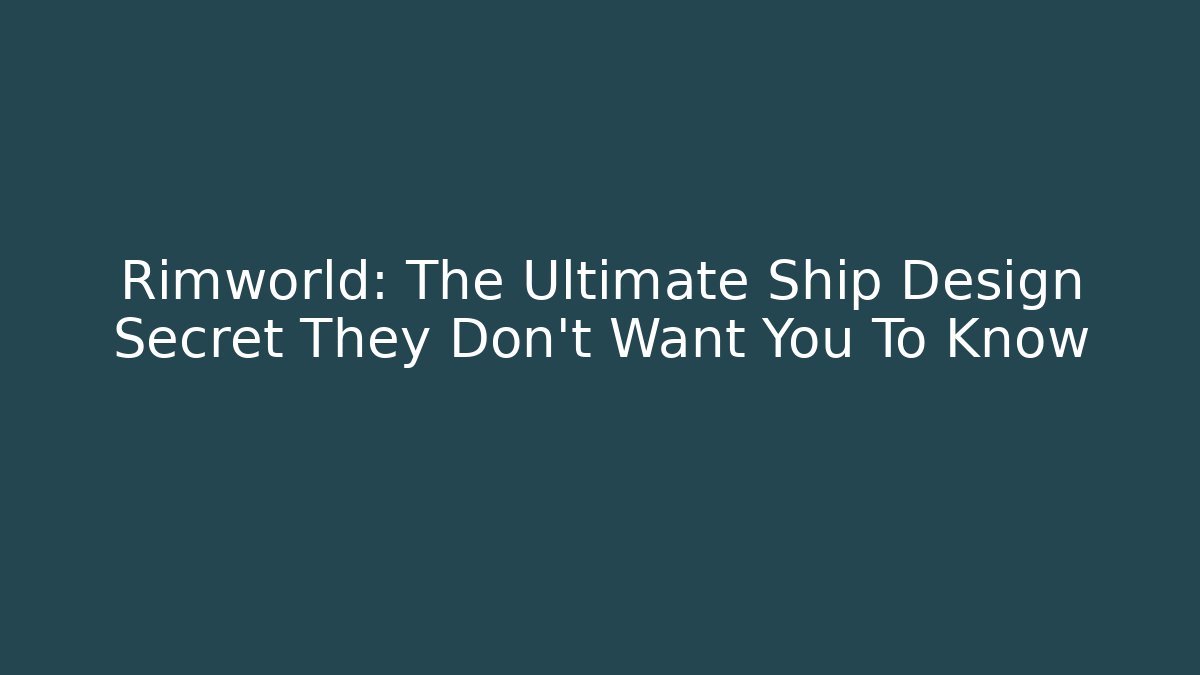 Rimworld: The Ultimate Ship Design Secret They Don't Want You To Know