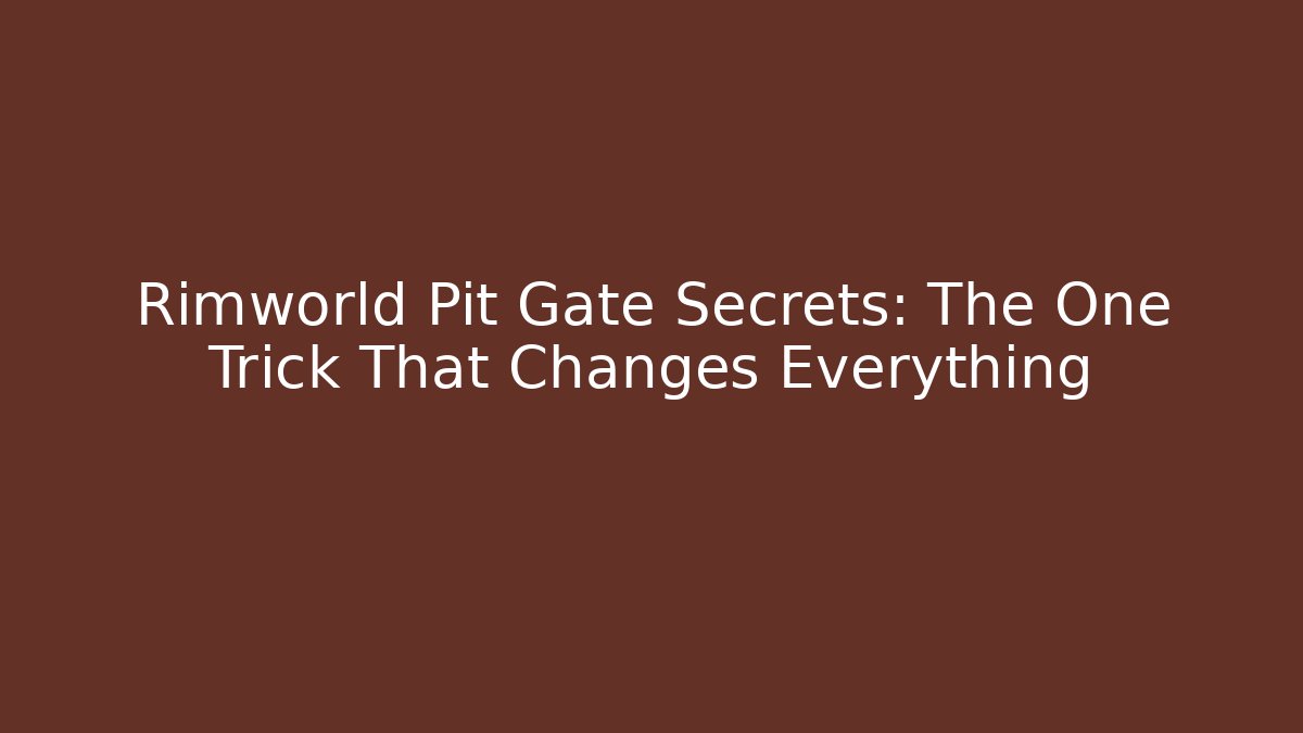 Rimworld Pit Gate Secrets: The One Trick That Changes Everything