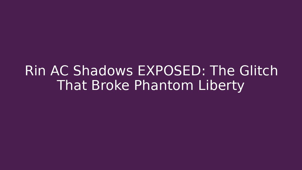 Rin AC Shadows EXPOSED: The Glitch That Broke Phantom Liberty