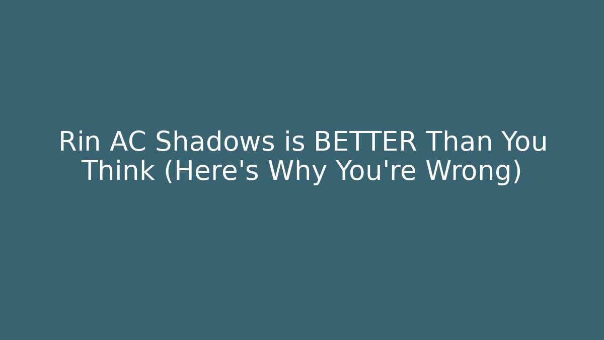 Rin AC Shadows is BETTER Than You Think (Here’s Why You’re Wrong)