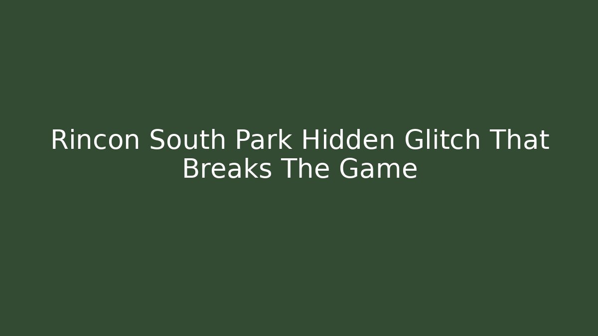 Rincon South Park Hidden Glitch That Breaks The Game