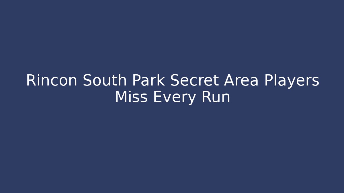 Rincon South Park Secret Area Players Miss Every Run