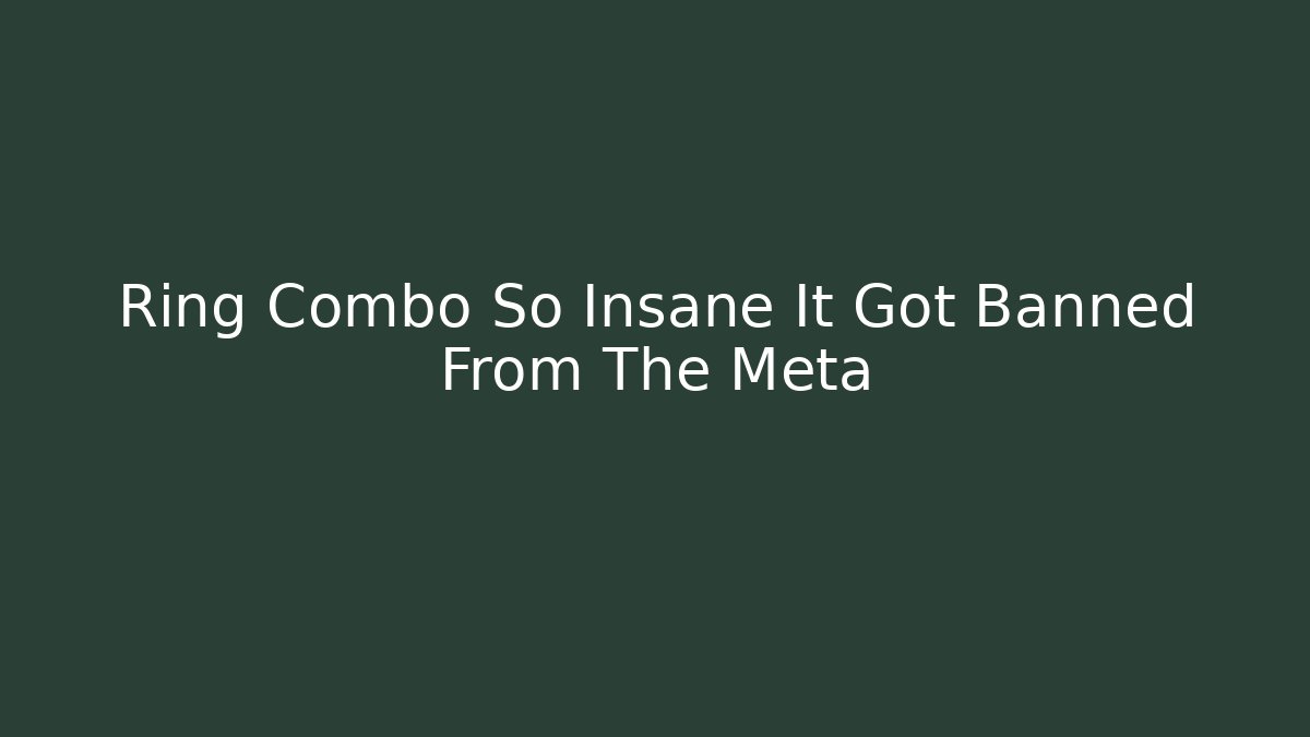 Ring Combo So Insane It Got Banned From The Meta