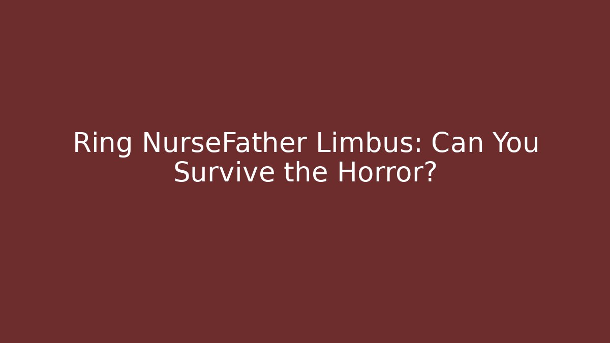 Ring NurseFather Limbus: Can You Survive the Horror?