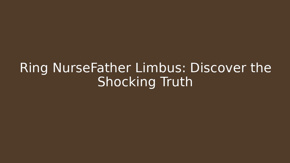 Ring NurseFather Limbus: Discover the Shocking Truth