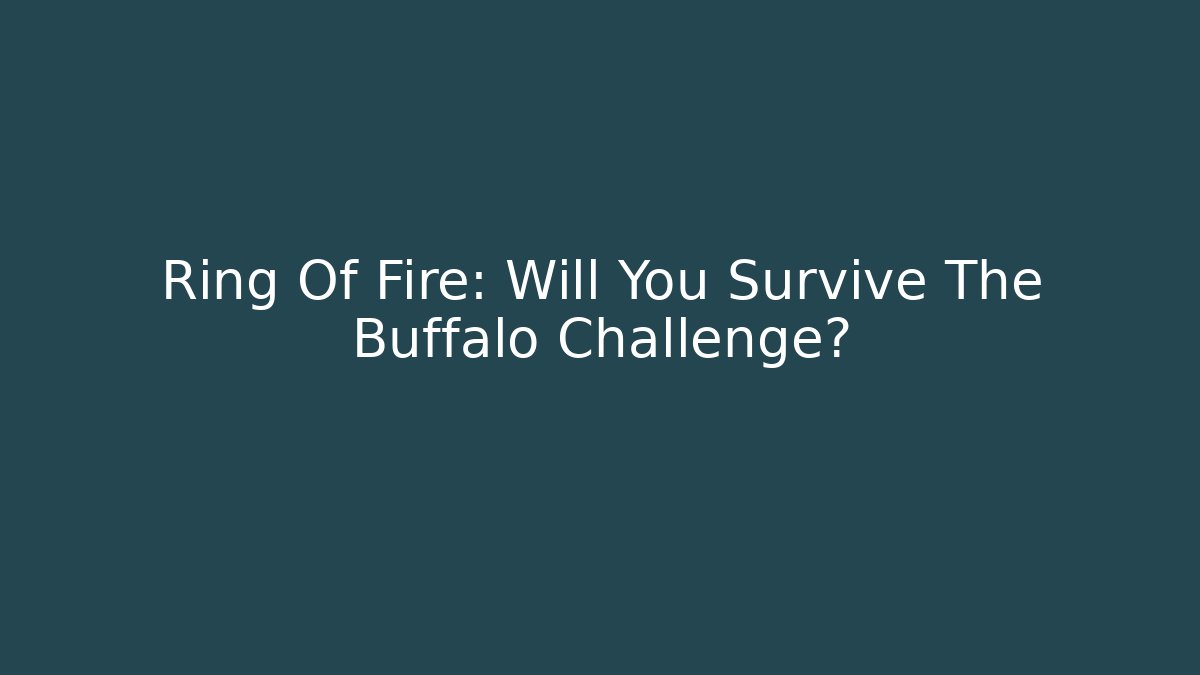 Ring Of Fire: Will You Survive The Buffalo Challenge?