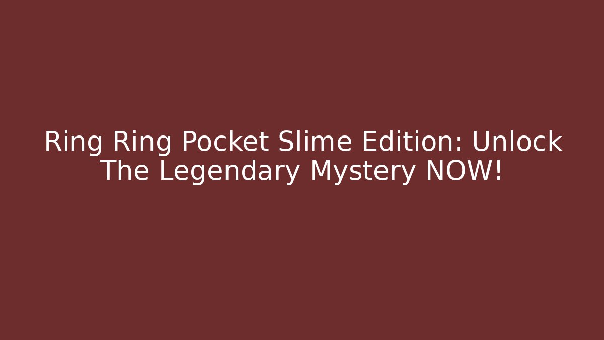 Ring Ring Pocket Slime Edition: Unlock The Legendary Mystery NOW!