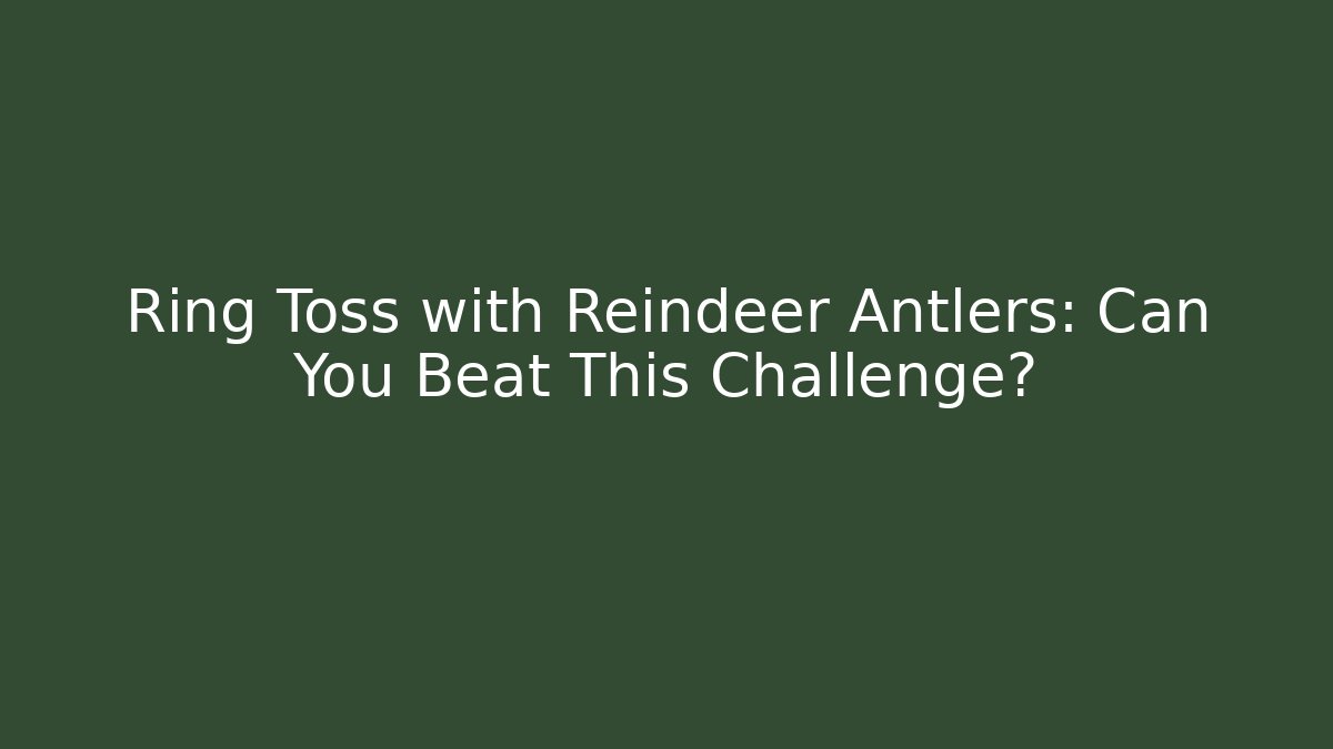 Ring Toss with Reindeer Antlers: Can You Beat This Challenge?
