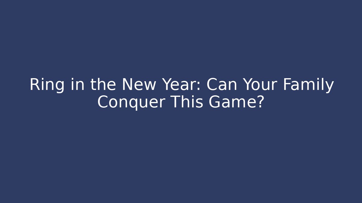 Ring in the New Year: Can Your Family Conquer This Game?