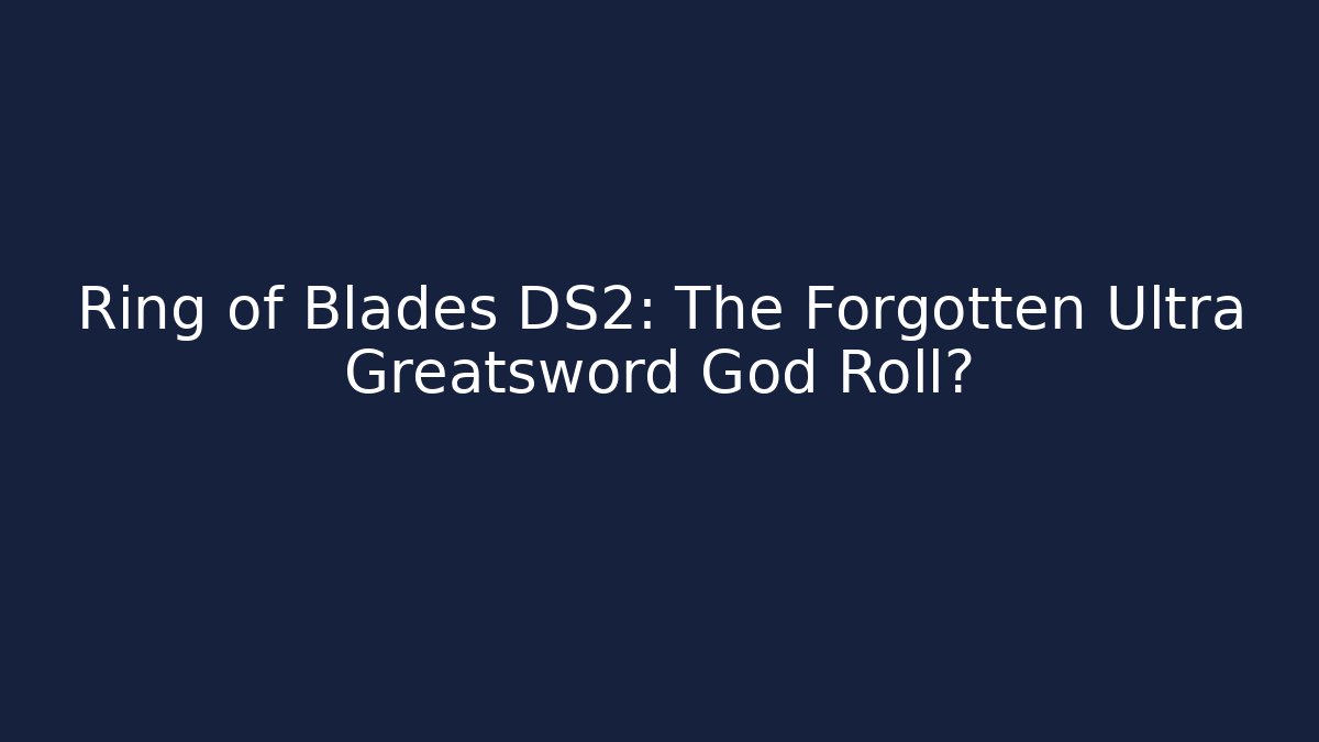 Ring of Blades DS2: The Forgotten Ultra Greatsword God Roll?