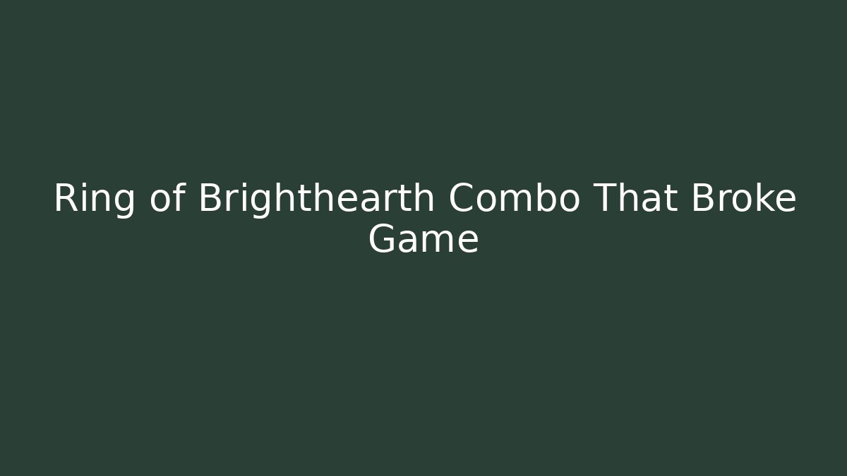 Ring of Brighthearth Combo That Broke Game