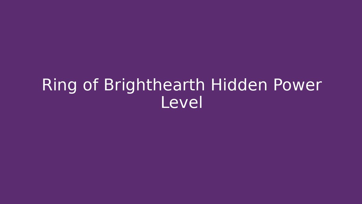 Ring of Brighthearth Hidden Power Level - Critter Realm