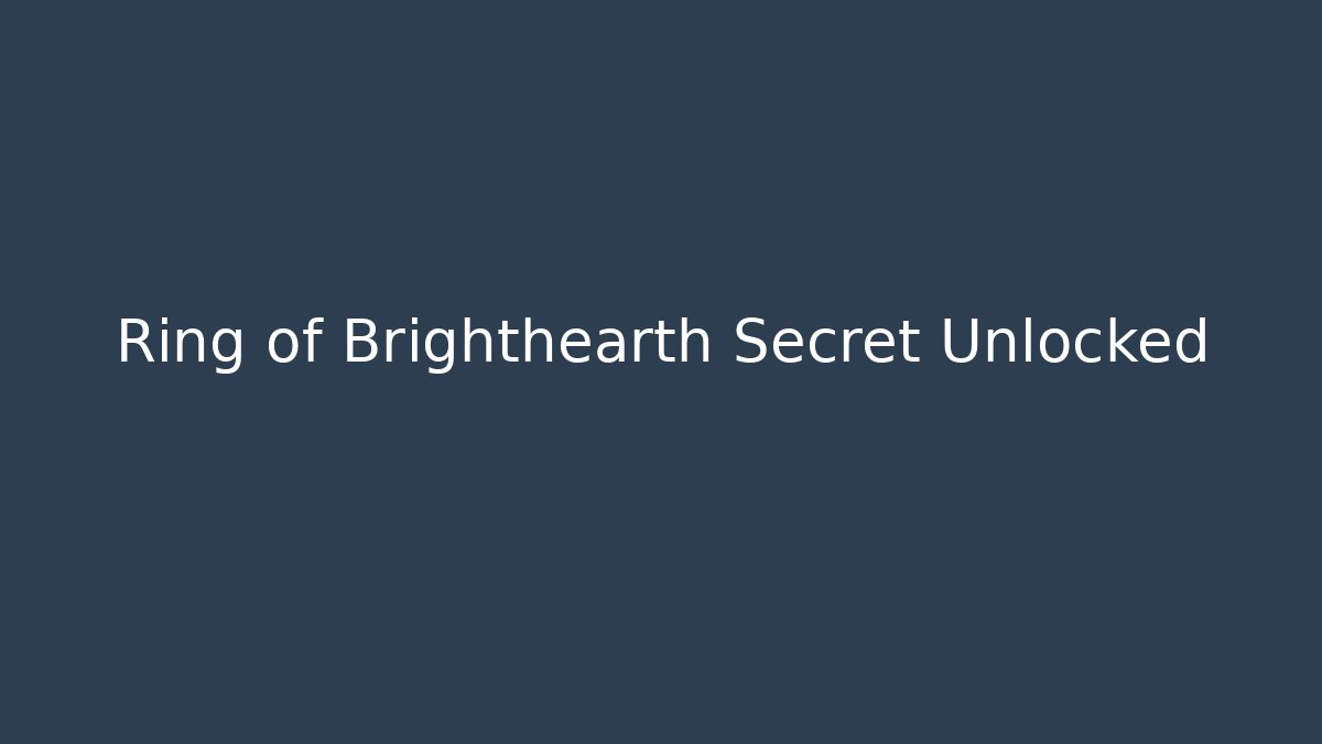 Ring of Brighthearth Secret Unlocked