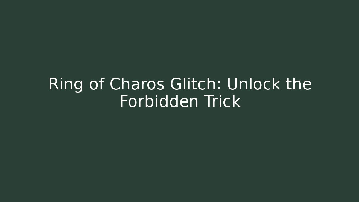 Ring of Charos Glitch: Unlock the Forbidden Trick