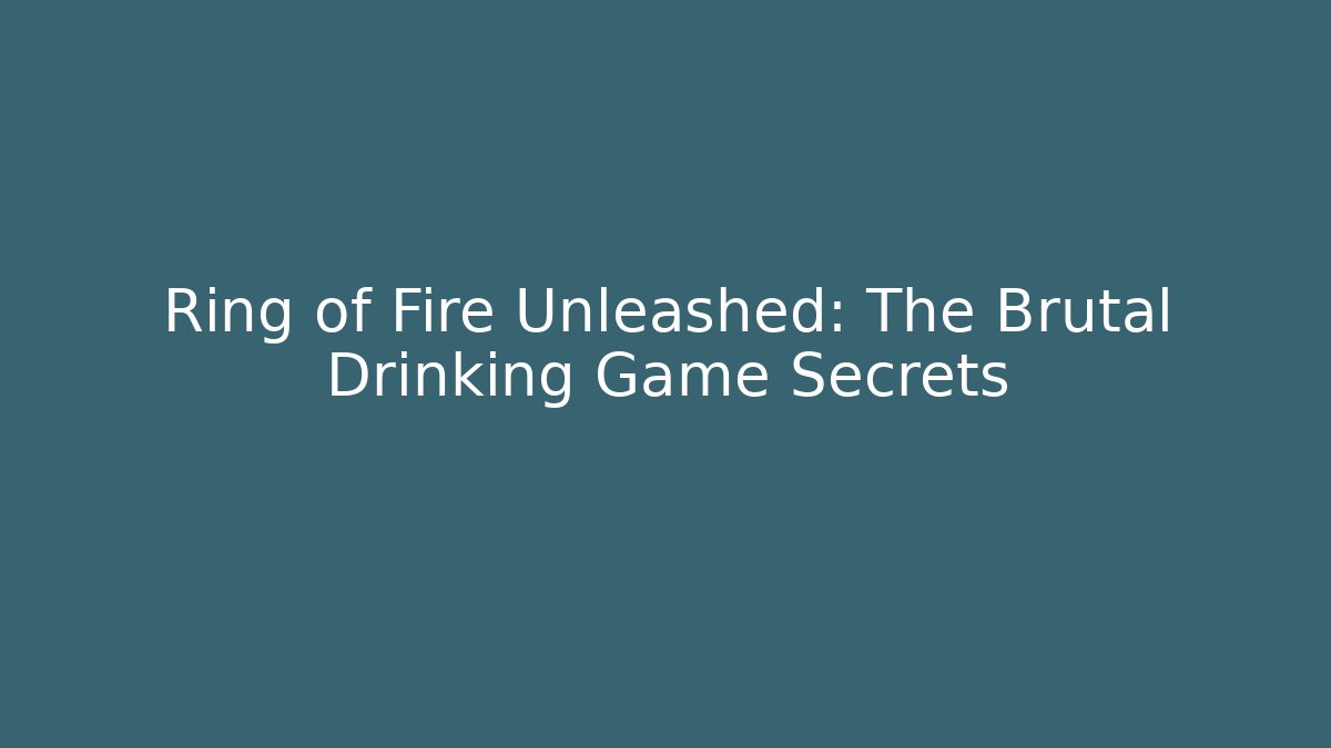 Ring of Fire Unleashed: The Brutal Drinking Game Secrets