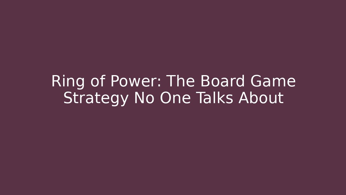 Ring of Power: The Board Game Strategy No One Talks About