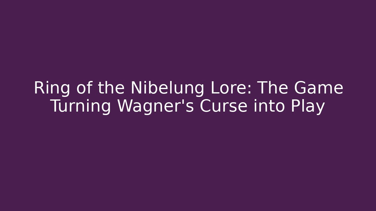 Ring of the Nibelung Lore: The Game Turning Wagner’s Curse into Play