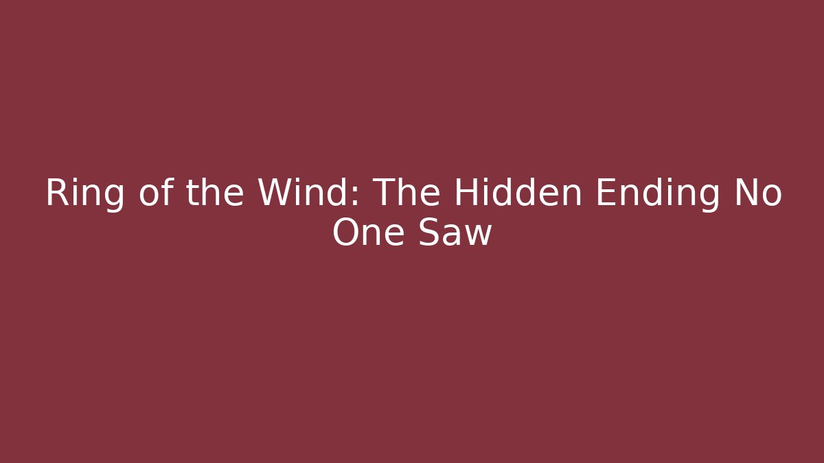 Ring of the Wind: The Hidden Ending No One Saw