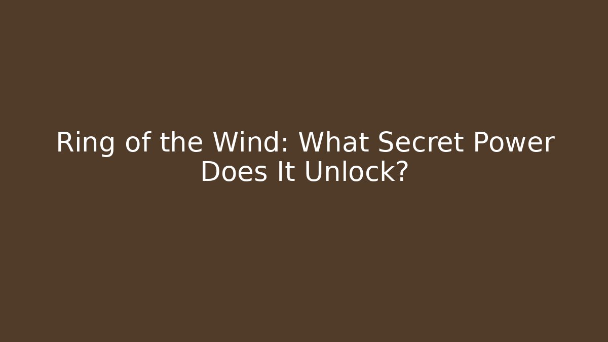 Ring of the Wind: What Secret Power Does It Unlock?