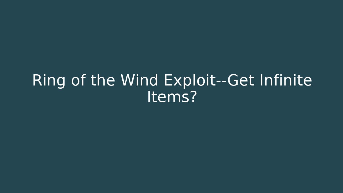 Ring of the Wind Exploit—Get Infinite Items?