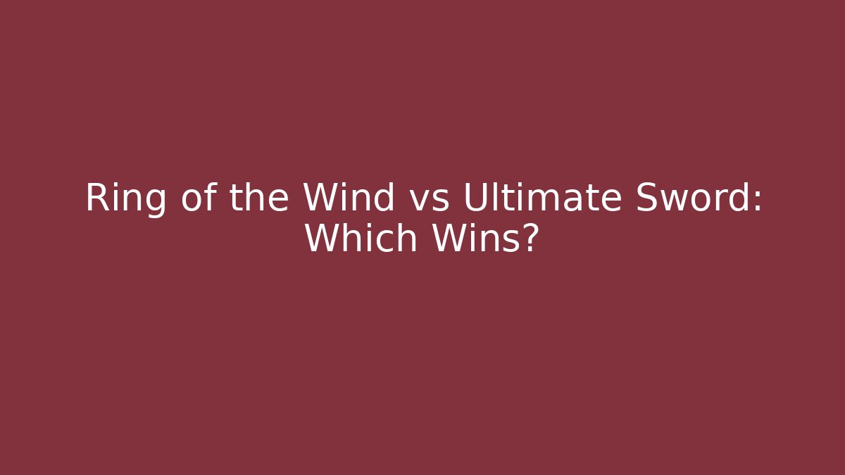 Ring of the Wind vs Ultimate Sword: Which Wins?