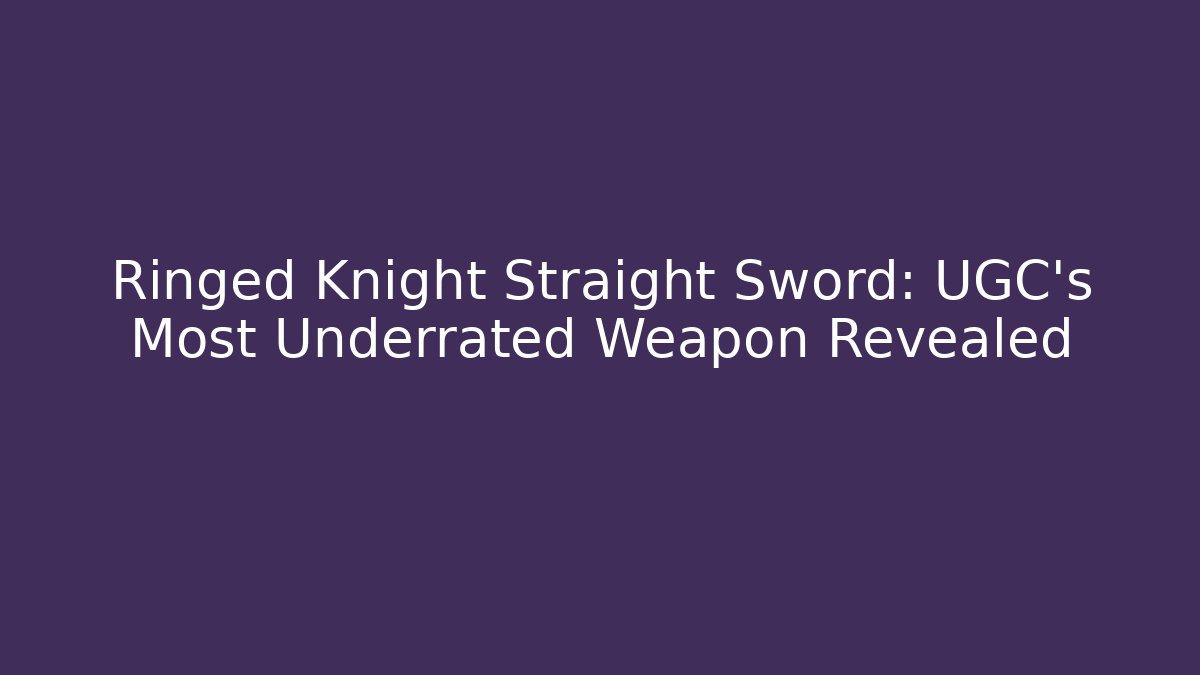 Ringed Knight Straight Sword: UGC's Most Underrated Weapon Revealed
