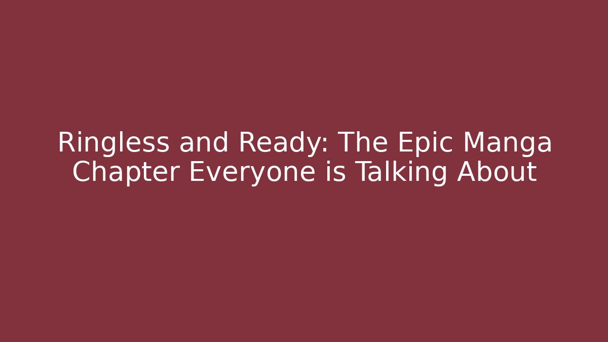 Ringless and Ready: The Epic Manga Chapter Everyone is Talking About