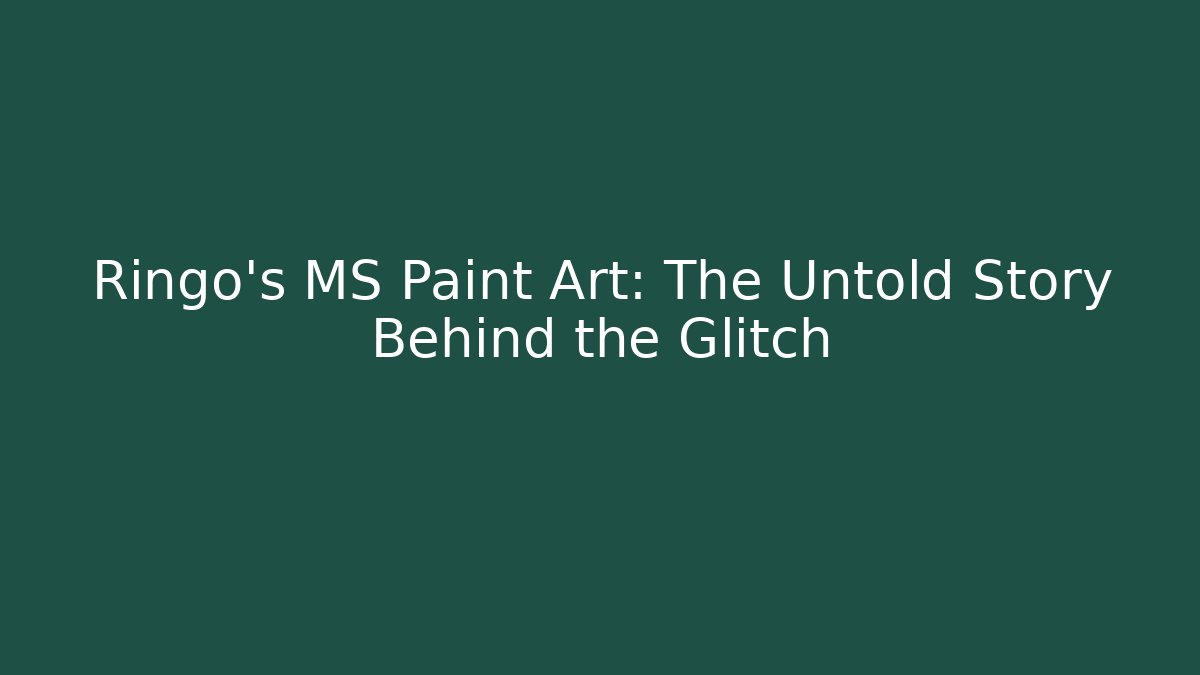 Ringo's MS Paint Art: The Untold Story Behind the Glitch