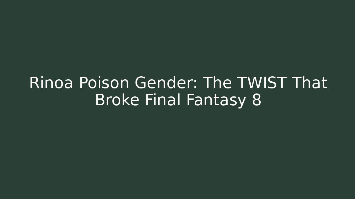 Rinoa Poison Gender: The TWIST That Broke Final Fantasy 8