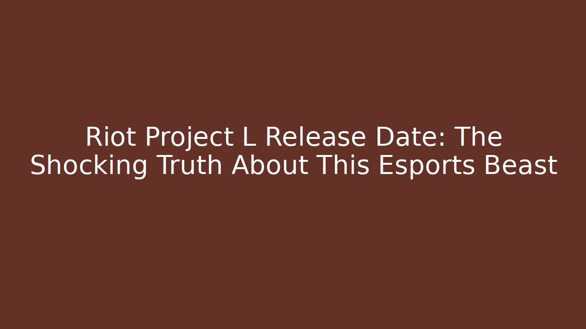 Riot Project L Release Date: The Shocking Truth About This Esports Beast