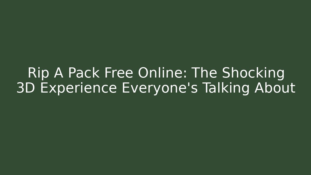 Rip A Pack Free Online: The Shocking 3D Experience Everyone's Talking About