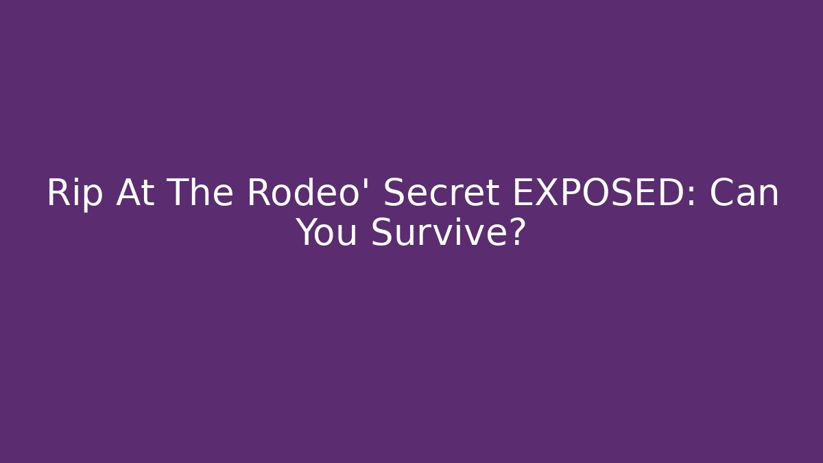Rip At The Rodeo' Secret EXPOSED: Can You Survive?