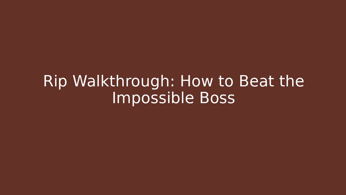 Rip Walkthrough: How to Beat the Impossible Boss