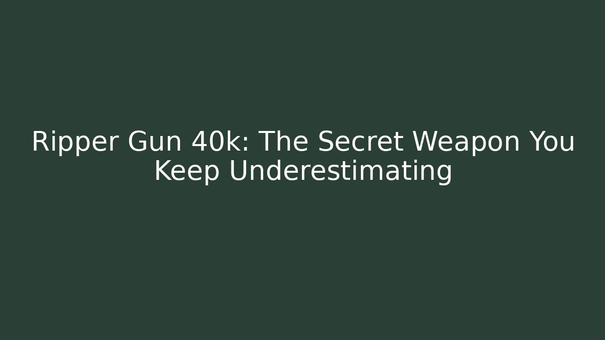 Ripper Gun 40k: The Secret Weapon You Keep Underestimating - Critter Realm