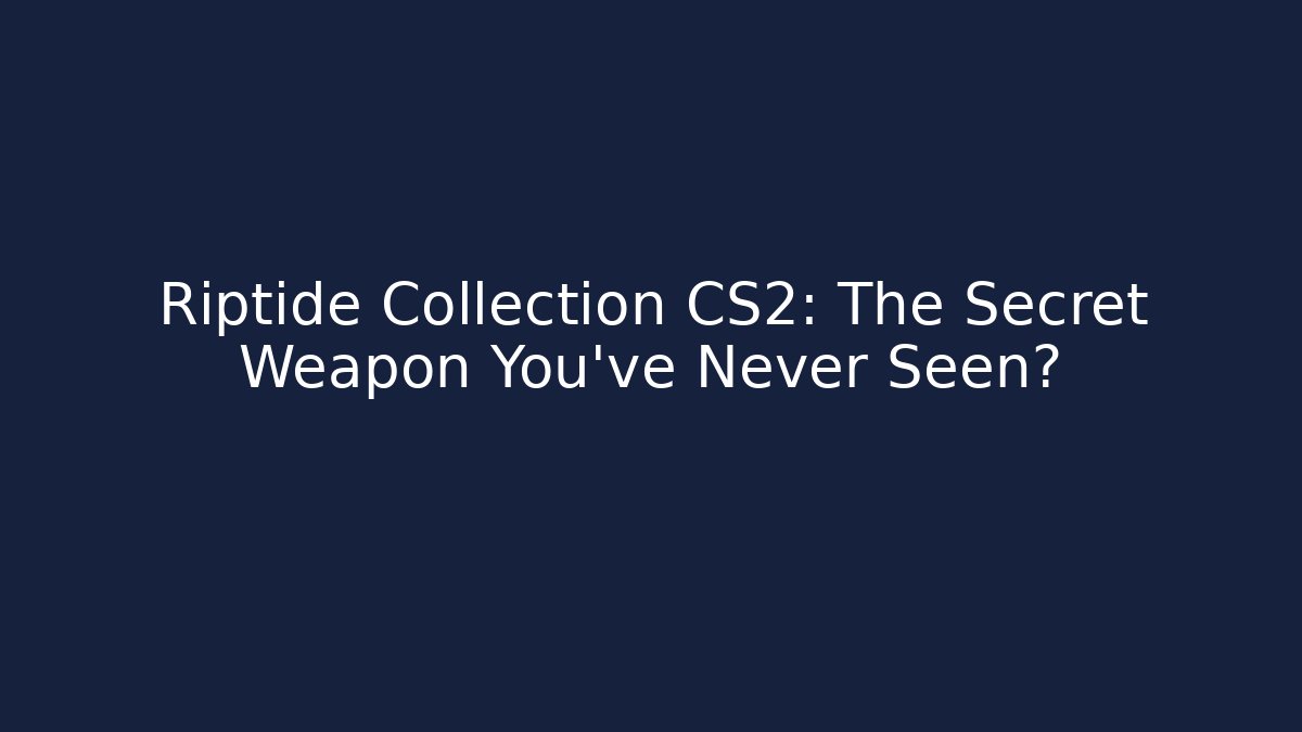 Riptide Collection CS2: The Secret Weapon You’ve Never Seen? - Critter Realm